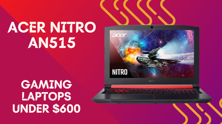 Acer Nitro AN515 Gaming Laptops Under $600